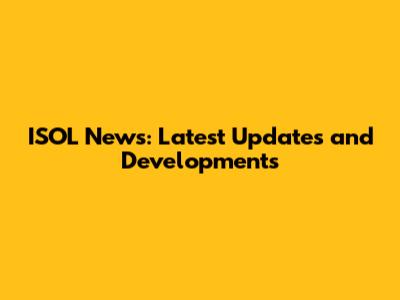 ISOL News: Latest Updates and Developments