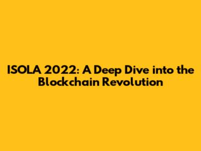 ISOLA 2022: A Deep Dive into the Blockchain Revolution