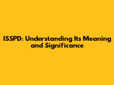 ISSPD: Understanding Its Meaning and Significance