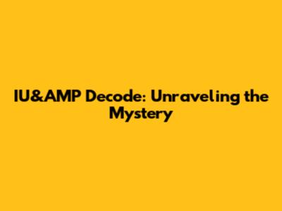 IU&AMP Decode: Unraveling the Mystery