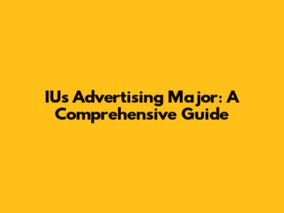 IU's Advertising Major: A Comprehensive Guide