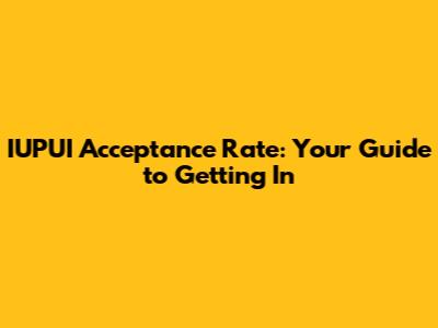 IUPUI Acceptance Rate: Your Guide to Getting In