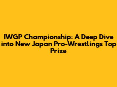 IWGP Championship: A Deep Dive into New Japan Pro-Wrestling's Top Prize