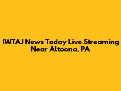 IWTAJ News Today Live Streaming Near Altoona, PA
