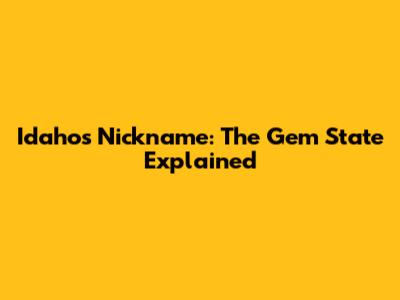 Idaho's Nickname: The Gem State Explained
