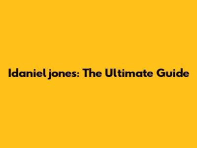 Idanieljones: The Ultimate Guide