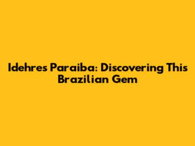 Idehres Paraiba: Discovering This Brazilian Gem