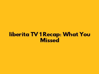 Iiberita TV 1 Recap: What You Missed