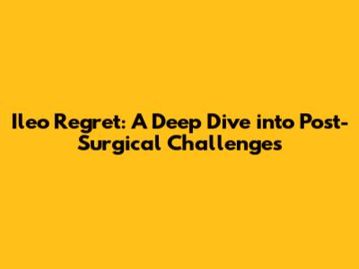 Ileo Regret: A Deep Dive into Post-Surgical Challenges