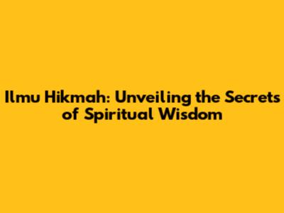 Ilmu Hikmah: Unveiling the Secrets of Spiritual Wisdom