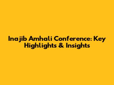 Inajib Amhali Conference: Key Highlights & Insights