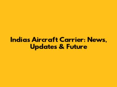 India's Aircraft Carrier: News, Updates & Future
