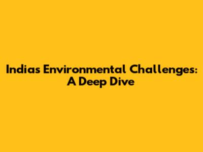 India's Environmental Challenges: A Deep Dive