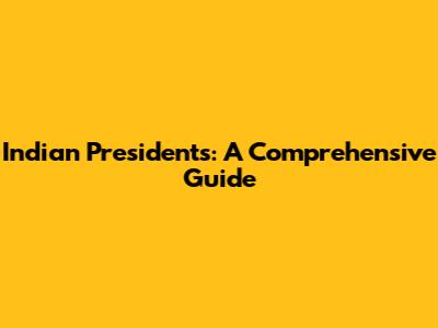 Indian Presidents: A Comprehensive Guide