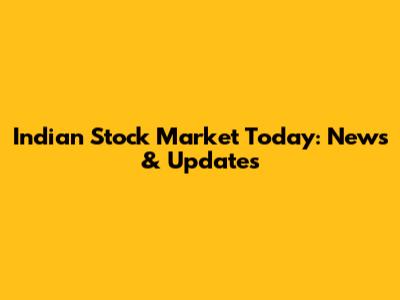 Indian Stock Market Today: News & Updates