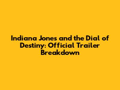 Indiana Jones and the Dial of Destiny: Official Trailer Breakdown