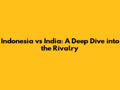 Indonesia vs India: A Deep Dive into the Rivalry