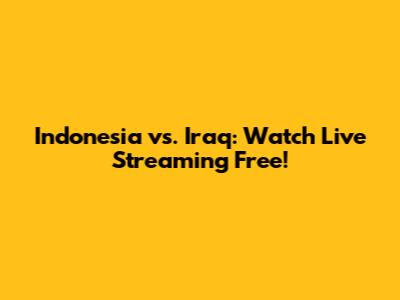 Indonesia vs. Iraq: Watch Live Streaming Free!