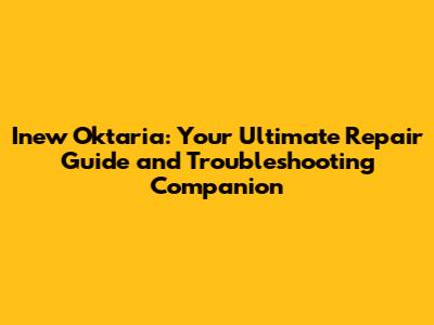 Inew Oktaria: Your Ultimate Repair Guide and Troubleshooting Companion