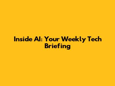 Inside AI: Your Weekly Tech Briefing