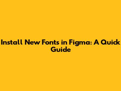Install New Fonts in Figma: A Quick Guide