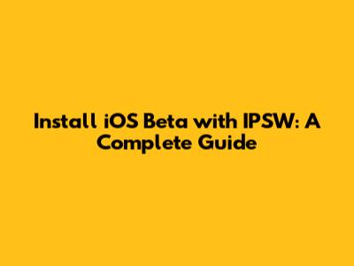 Install iOS Beta with IPSW: A Complete Guide