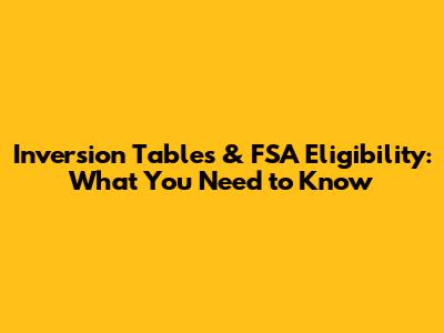 Inversion Tables & FSA Eligibility: What You Need to Know