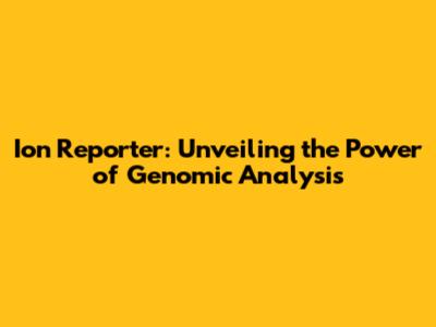Ion Reporter: Unveiling the Power of Genomic Analysis