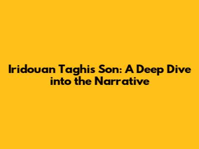 Iridouan Taghi's Son: A Deep Dive into the Narrative
