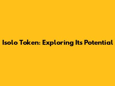 Isolo Token: Exploring Its Potential