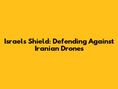 Israel's Shield: Defending Against Iranian Drones