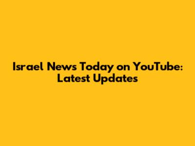 Israel News Today on YouTube: Latest Updates