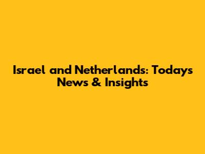 Israel and Netherlands: Today's News & Insights