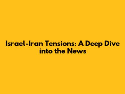 Israel-Iran Tensions: A Deep Dive into the News