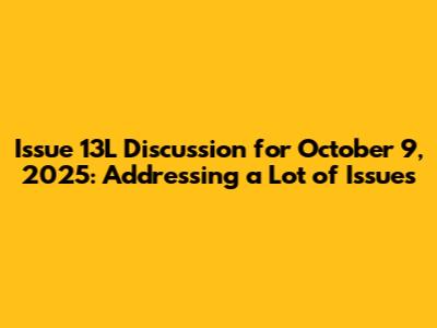 Issue 13L Discussion for October 9, 2025: Addressing a Lot of Issues