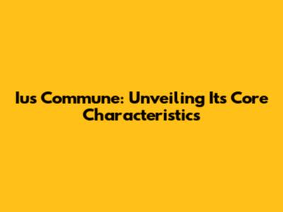 Ius Commune: Unveiling Its Core Characteristics