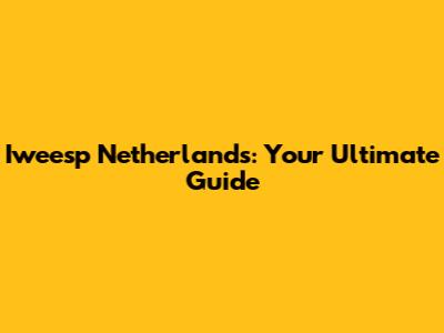Iweesp Netherlands: Your Ultimate Guide