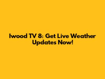 Iwood TV 8: Get Live Weather Updates Now!