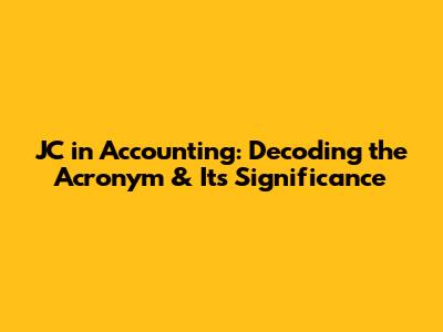 JC in Accounting: Decoding the Acronym & Its Significance