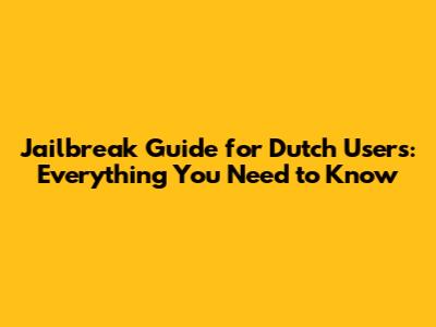 Jailbreak Guide for Dutch Users: Everything You Need to Know