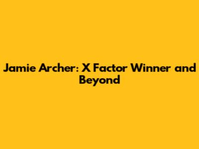 Jamie Archer: X Factor Winner and Beyond