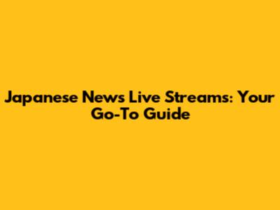 Japanese News Live Streams: Your Go-To Guide