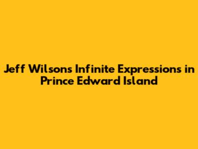 Jeff Wilson's Infinite Expressions in Prince Edward Island