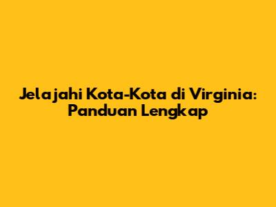 Jelajahi Kota-Kota di Virginia: Panduan Lengkap