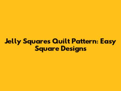 Jelly Squares Quilt Pattern: Easy Square Designs