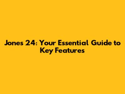 Jones 24: Your Essential Guide to Key Features