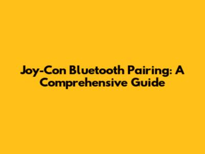 Joy-Con Bluetooth Pairing: A Comprehensive Guide