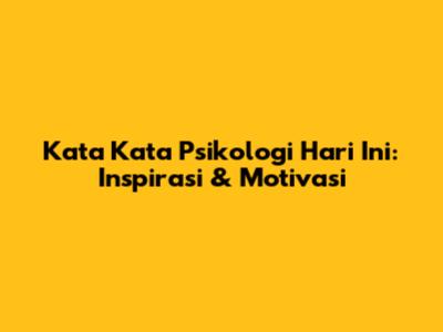 Kata Kata Psikologi Hari Ini: Inspirasi & Motivasi