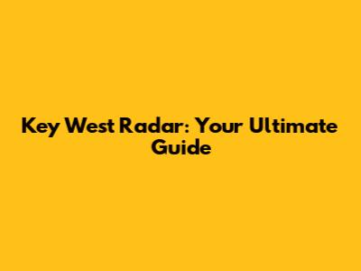 Key West Radar: Your Ultimate Guide