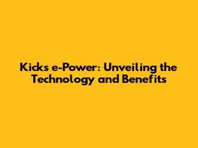 Kicks e-Power: Unveiling the Technology and Benefits